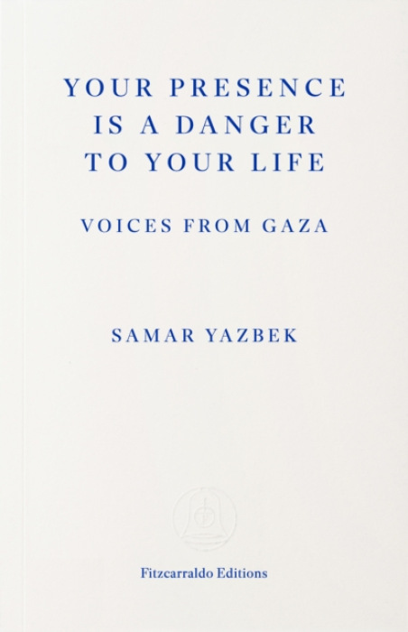 Your Presence Is a Danger to Your Life, Voices from Gaza