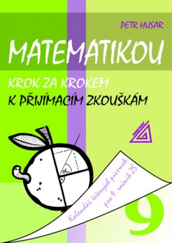 Matematikou krok za krokem k přijímacím zkouškám. Kalendář řešených písemek pro 9. ročník ZŠ
