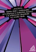 Sbírka úloh z matematiky pro přípravu k maturitní zkoušce a k přijímacím zkouškám na VŠ