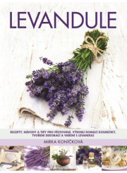 Levandule - Recepty, návody a tipy pro pěstování, výrobu domácí kosmetiky, tvoření dekorací a vaření s levandulí
