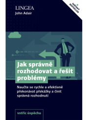Jak správně rozhodovat a řešit problémy - Naučte se rychle a efektivně překonávat překážky a činit správná rozhodnutí