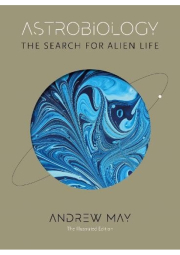 Astrobiology, The Search for Alien Life: The Illustrated Edition