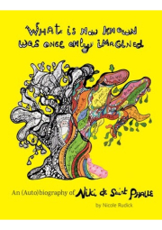 What Is Now Known Was Once Only Imagined: An (Auto)biography of Niki de Saint Phalle
