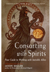 Consorting with Spirits, Your Guide to Working with Invisible Allies