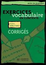 EXERCICES DE VOCABULAIRE EN CONTEXTE DEBUTANT Corrigés