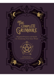 Complete Grimoire, Magickal Practices and Spells for Awakening Your Inner Witch
