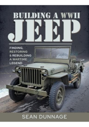 Building a WWII Jeep, Finding, Restoring, and Rebuilding a Wartime Legend