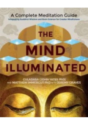 Mind Illuminated, A Complete Meditation Guide Integrating Buddhist Wisdom and Brain Science for Greater Mindfulness