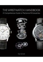 Wristwatch Handbook, A Comprehensive Guide to Mechanical Wristwatches