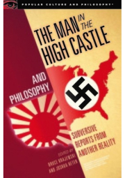 Man in the High Castle and Philosophy, Subversive Reports from Another Reality