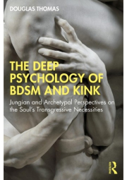 Deep Psychology of BDSM and Kink, Jungian and Archetypal Perspectives on the Soul’s Transgressive Necessities