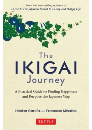 Ikigai Journey, A Practical Guide to Finding Happiness and Purpose the Japanese Way