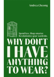 Why Don't I Have Anything to Wear?, Spend Less. Shop Smarter. Revolutionise Your Wardrobe