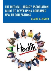 Medical Library Association Guide to Developing Consumer Health Collections