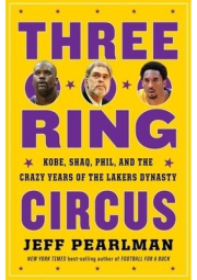 Three-Ring Circus, Kobe, Shaq, Phil, and the Crazy Years of the Lakers Dynasty