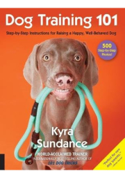 Dog Training 101, Step-by-Step Instructions for raising a happy well-behaved dog