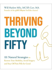 Thriving Beyond Fifty (Expanded Edition), 111 Natural Strategies to Restore Your Mobility, Avoid Surgery and Stay Off Pain Pills in Your Fifties... an