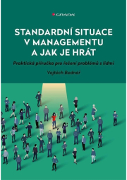Standardní situace v managementu a jak je hrát - Praktická příručka pro řešení problémů s lidmi