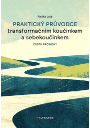 Praktický průvodce transformačním koučinkem a sebekoučinkem - Cesta proměny