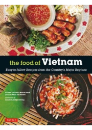 Food of Vietnam, Easy-to-Follow Recipes from the Country's Major Regions [Vietnamese Cookbook with Over 80 Recipes]