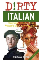Dirty Italian: Third Edition, Everyday Slang from 'What's Up?' to 'F*%# Off!'