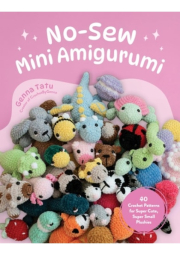 No-Sew Mini Amigurumi, 40 Crochet Patterns for Super Cute, Super Small Plushies
