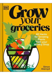 Grow Your Groceries, 40 Ways to Grow-Your-Own Plants from Your Supermarket Shop