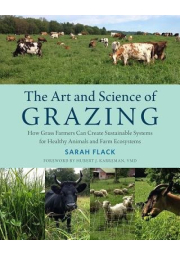Art and Science of Grazing, How Grass Farmers Can Create Sustainable Systems for Healthy Animals and Farm Ecosystems