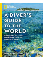 National Geographic A Diver's Guide to the World, Remarkable Dive Travel Destinations Above and Beneath the Surface