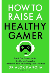 How to Raise a Healthy Gamer, Break Bad Screen Habits, End Power Struggles, and Transform Your Relationship with Your Kids