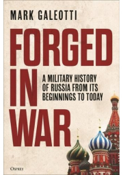 Forged in War, A Military History of Russia, from Its Beginnings to Today