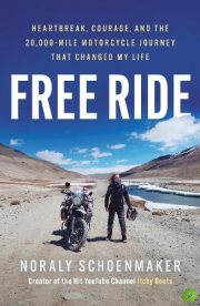 Free Ride, Heartbreak, Courage, and the 20,000-Mile Motorcycle Journey that Changed My Life