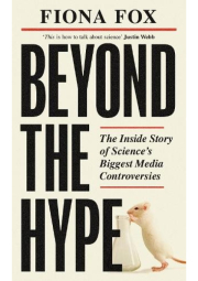 Beyond the Hype Inside Science’s Biggest Media Scandals from Climategate to Covid