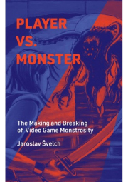 Player vs. Monster, The Making and Breaking of Video Game Monstrosity