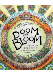 Doom and Bloom, The Case for Creativity in a World Hooked on Panic