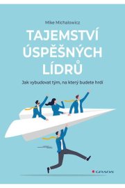 Tajemství úspěšných lídrů - Jak vybudovat tým, na který budete hrdí