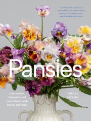Pansies, How to Grow, Reimagine, and Create Beauty with Pansies and Violas