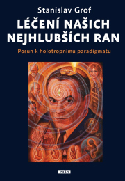Léčení našich nejhlubších ran - Posun k holotropnímu paradigmatu