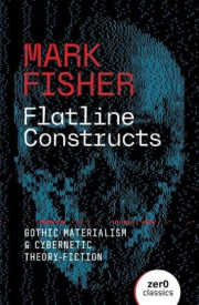 Flatline Constructs, Gothic Materialism and Cybernetic Theory-Fiction