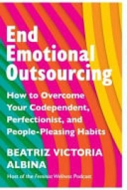 End Emotional Outsourcing, How to Overcome Your Codependent, Perfectionist, People-Pleasing Habits