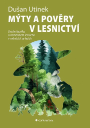Mýty a pověry v lesnictví - Úvahy lesníka o neměnném lesnictví v měnících se lesích
