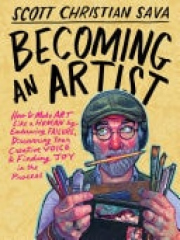 Becoming an Artist, How to Make Art Like a Human by Embracing Failure, Discovering Your Creative Voice a Finding Joy in the Process