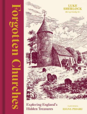 Forgotten Churches, Exploring England's Hidden Treasures: The Sunday Times Bestseller