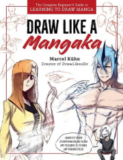 Draw Like a Mangaka, The Complete Beginner's Guide to Learning to Draw Manga
