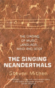 Singing Neanderthals, The Origins of Music, Language, Mind and Body