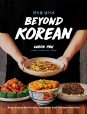 Beyond Korean, Easy Recipes for Korean, Japanese, and Chinese Favorites
