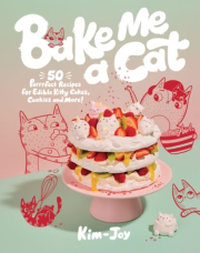 Bake Me a Cat, 50 Purrfect Recipes for Edible Kitty Cakes, Cookies and More!
