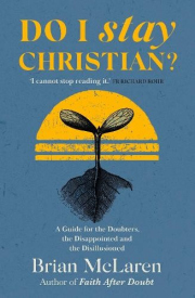 Do I Stay Christian?, A Guide for the Doubters, the Disappointed and the Disillusioned