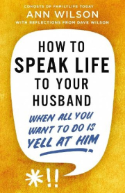 How to Speak Life to Your Husband, When All You Want to Do Is Yell at Him