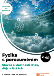 Fyzika s porozuměním - učebnice pro gymnázia - 2. díl (Stavba a vlastnosti látek, děje v látkách)